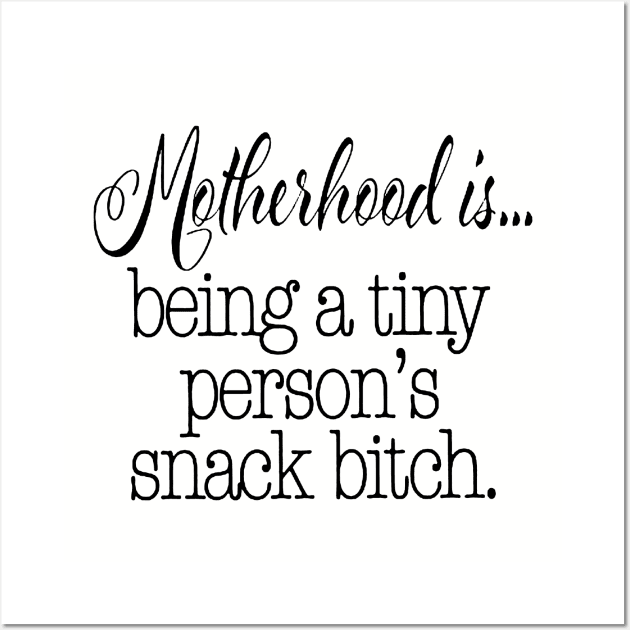 Motherhood Is Being A Tiny Person S Snack Bitch Funny Mom Life Momlife Funny Mom With Toddler Mom Mother Wall Art by hathanh2